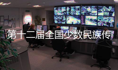 第十二届全国少数民族传统体育运动会各项筹备工作就绪